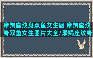 摩羯座纹身双鱼女生图 摩羯座纹身双鱼女生图片大全/摩羯座纹身双鱼女生图 摩羯座纹身双鱼女生图片大全-我的网站